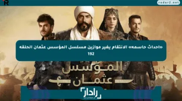 «أحداث حاسمة» الانتقام يغير موازين مسلسل المؤسس عثمان الحلقة 192